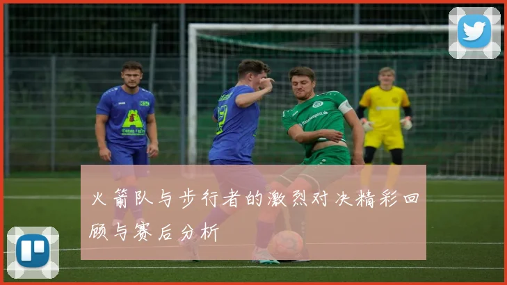 火箭队与步行者的激烈对决精彩回顾与赛后分析