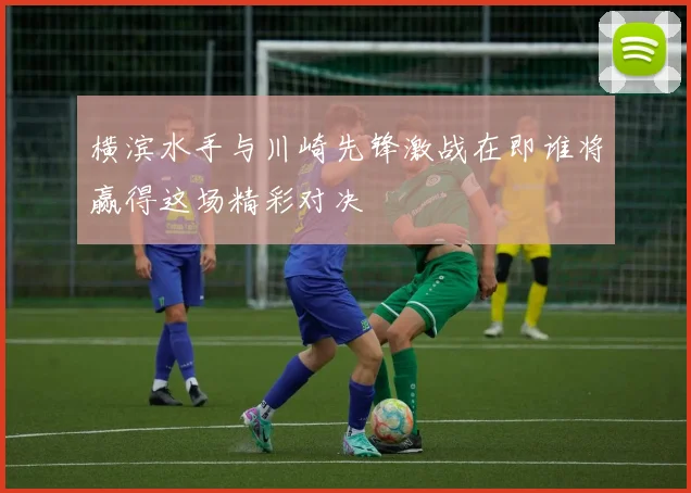 横滨水手与川崎先锋激战在即谁将赢得这场精彩对决