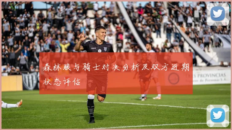 森林狼与骑士对决分析及双方近期状态评估