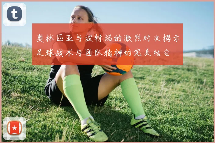 奥林匹亚与波特诺的激烈对决揭示足球战术与团队精神的完美结合