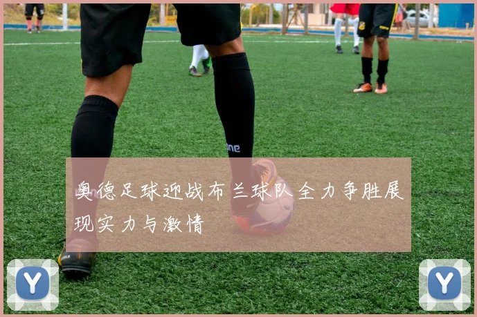 奥德足球迎战布兰球队全力争胜展现实力与激情