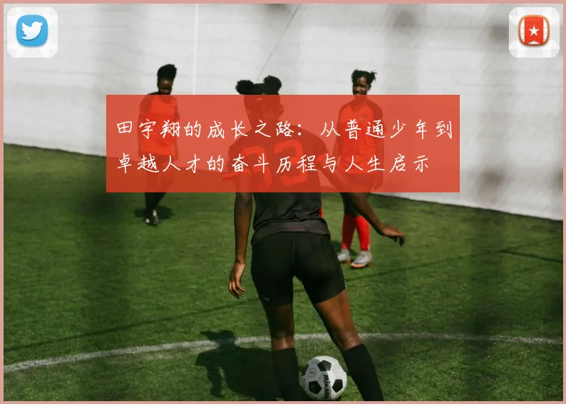 田宇翔的成长之路：从普通少年到卓越人才的奋斗历程与人生启示